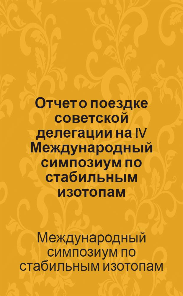 Отчет о поездке советской делегации на IV Международный симпозиум по стабильным изотопам. (Лейпциг, 24-29 октября 1965 г.)