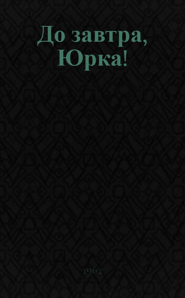 До завтра, Юрка! : Рассказы