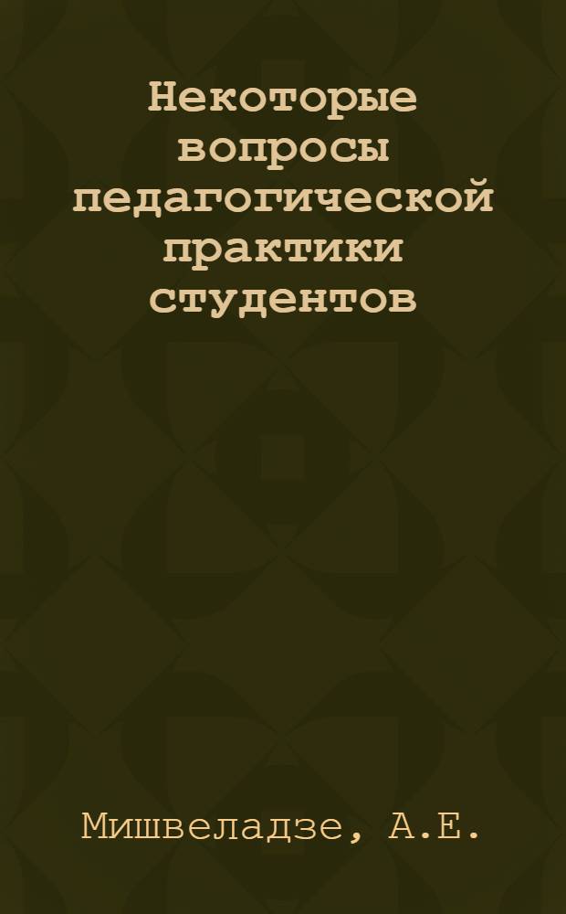 Некоторые вопросы педагогической практики студентов : Автореферат дис., представл. на соискание учен. степени кандидата пед. наук