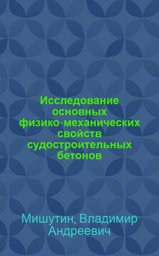 Исследование основных физико-механических свойств судостроительных бетонов : Автореферат дис. на соискание учен. степени кандидата техн. наук