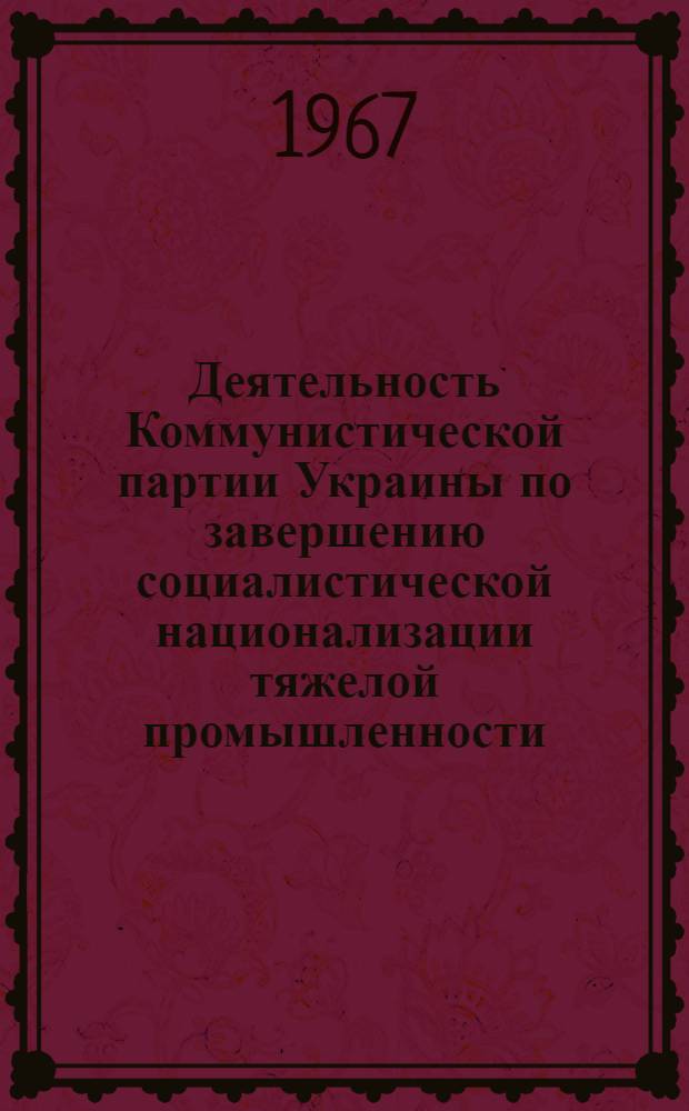 Деятельность Коммунистической партии Украины по завершению социалистической национализации тяжелой промышленности (Январь 1920-апрель 1921 гг.) : Автореферат дис. на соискание учен. степени канд. ист. наук