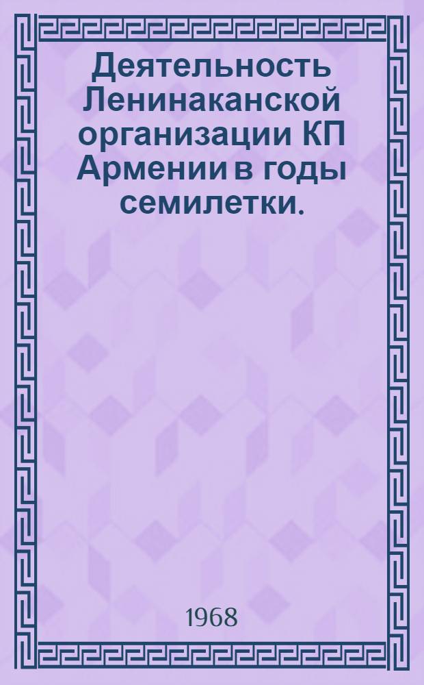 Деятельность Ленинаканской организации КП Армении в годы семилетки. (1959-1965) : Автореферат дис. на соискание учен. степени канд. ист. наук : (570)