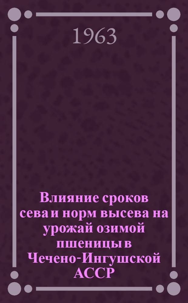 Влияние сроков сева и норм высева на урожай озимой пшеницы в Чечено-Ингушской АССР : Автореферат дис. на соискание учен. степени кандидата с.-х. наук