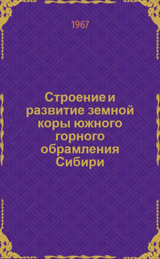 Строение и развитие земной коры южного горного обрамления Сибири : Автореферат дис. на соискание учен. степени д-ра геол.-минерал. наук