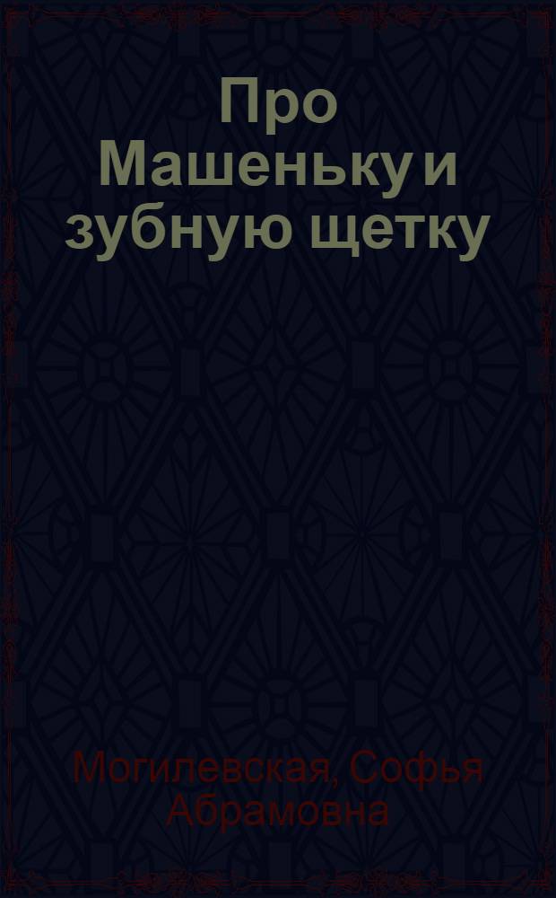 Про Машеньку и зубную щетку : Рассказ : Для дошкольного возраста