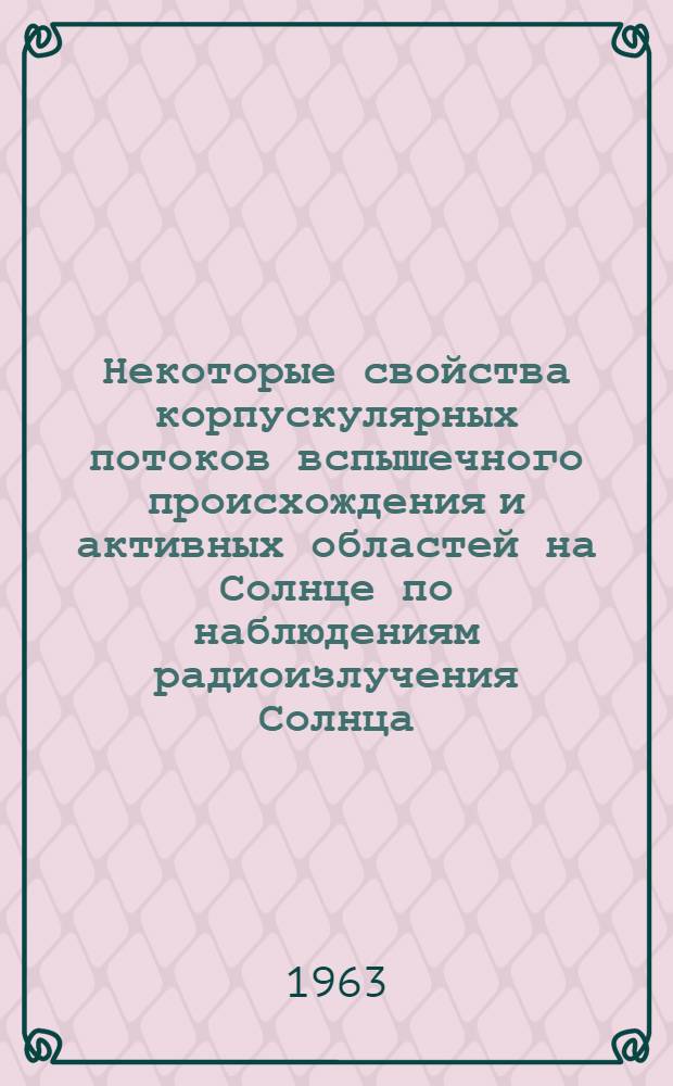 Некоторые свойства корпускулярных потоков вспышечного происхождения и активных областей на Солнце по наблюдениям радиоизлучения Солнца : Автореферат дис. на соискание учен. степени кандидата физ.-мат. наук
