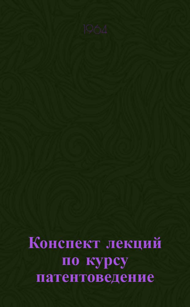 Конспект лекций по курсу патентоведение : Для всех специальностей