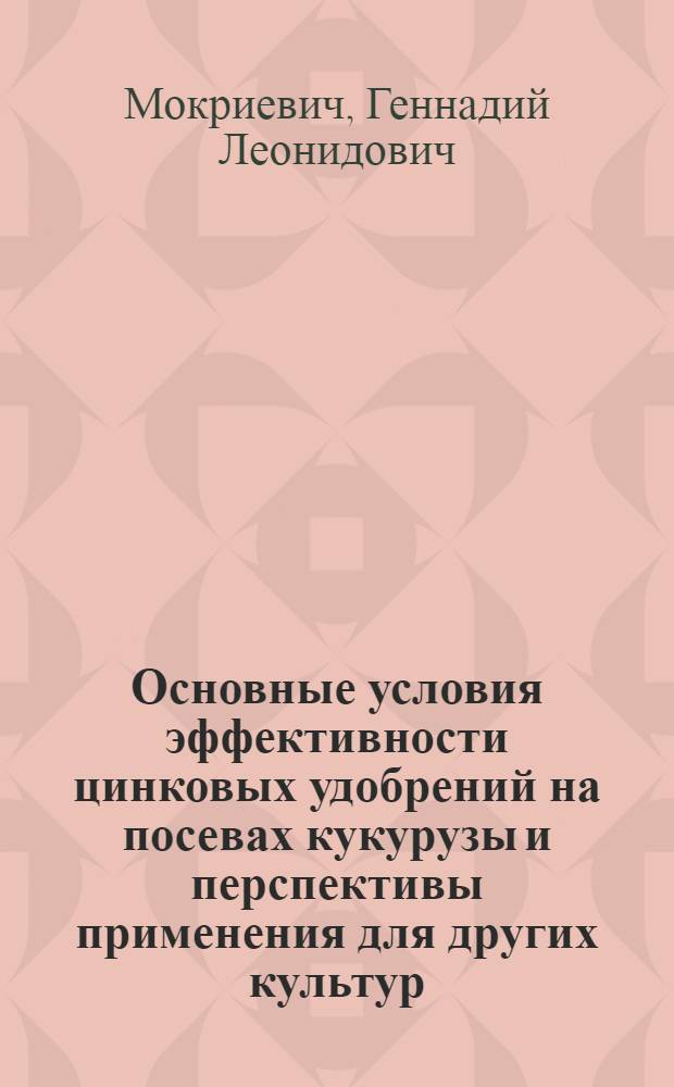 Основные условия эффективности цинковых удобрений на посевах кукурузы и перспективы применения для других культур : Автореферат дис. на соискание учен. степени д-ра с.-х. наук