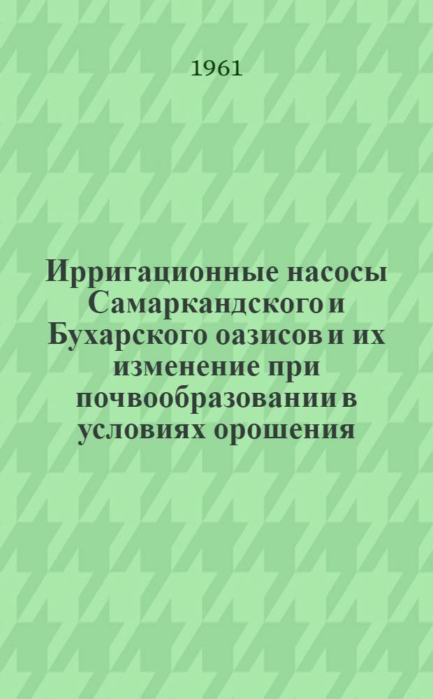 Ирригационные насосы Самаркандского и Бухарского оазисов и их изменение при почвообразовании в условиях орошения : Автореферат дис., представл. на соискание учен. степени кандидата с.-х. наук