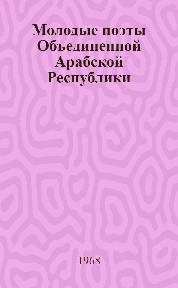 Молодые поэты Объединенной Арабской Республики : Сборник : Пер. с араб