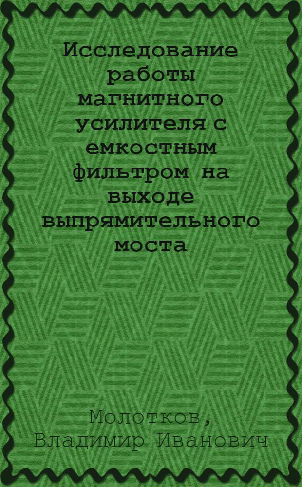 Исследование работы магнитного усилителя с емкостным фильтром на выходе выпрямительного моста : Авт. реферат дис. на соискание учен. степени кандидата техн. наук