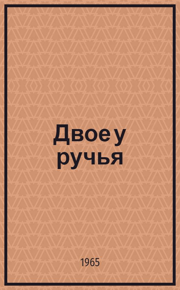 Двое у ручья : Повесть и рассказы