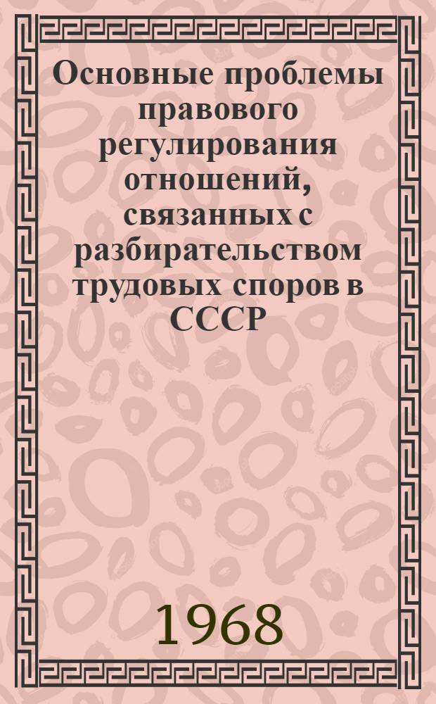Основные проблемы правового регулирования отношений, связанных с разбирательством трудовых споров в СССР : Автореферат дис. на соискание учен. степени д-ра юрид. наук : (713)