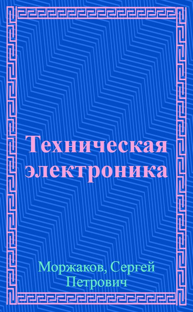 Техническая электроника : (Применение электроники в автоматике и вычислит. технике)