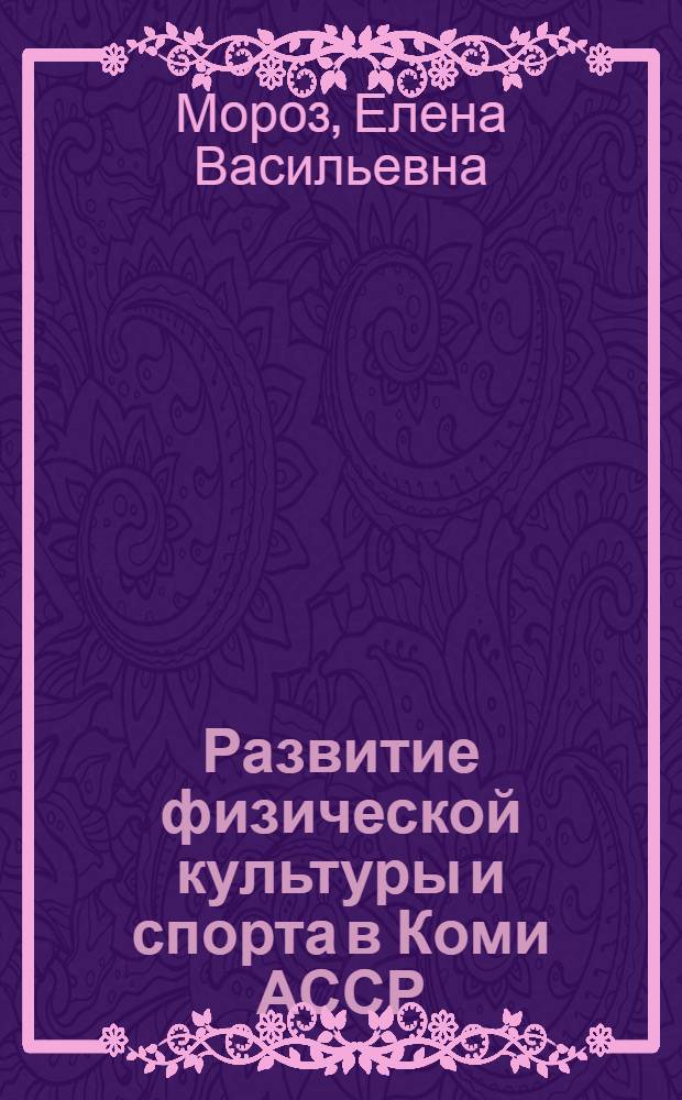 Развитие физической культуры и спорта в Коми АССР : (Ист.-теорет. исследование о роли творчества нар. масс в развитии физ. культуры и спорта в Коми АССР : Автореферат дис. на соискание учен. степени канд. пед. наук