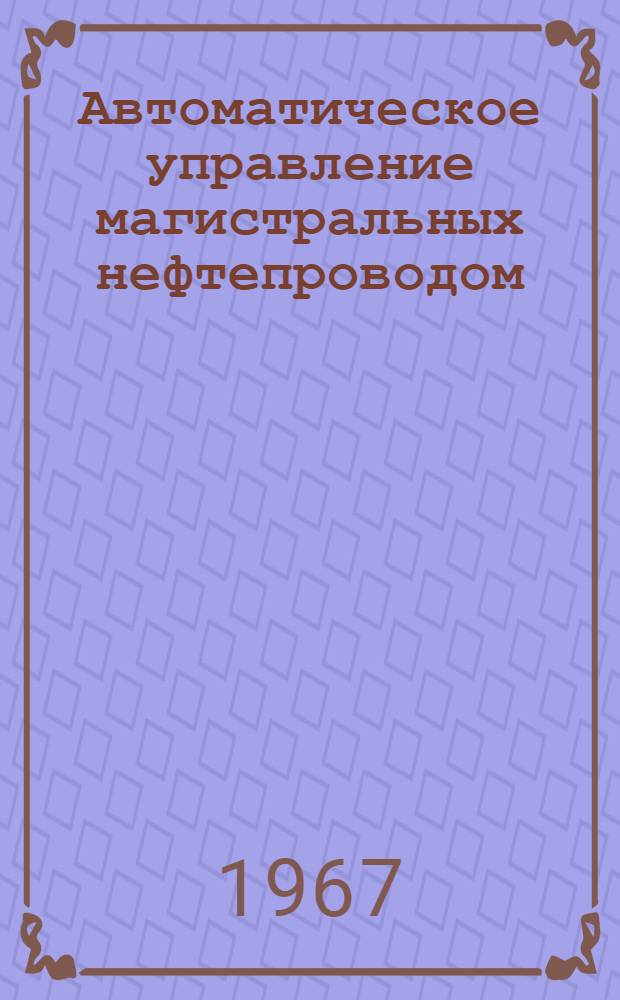 Автоматическое управление магистральных нефтепроводом : Автореферат дис. на соискание учен. степени канд. техн. наук