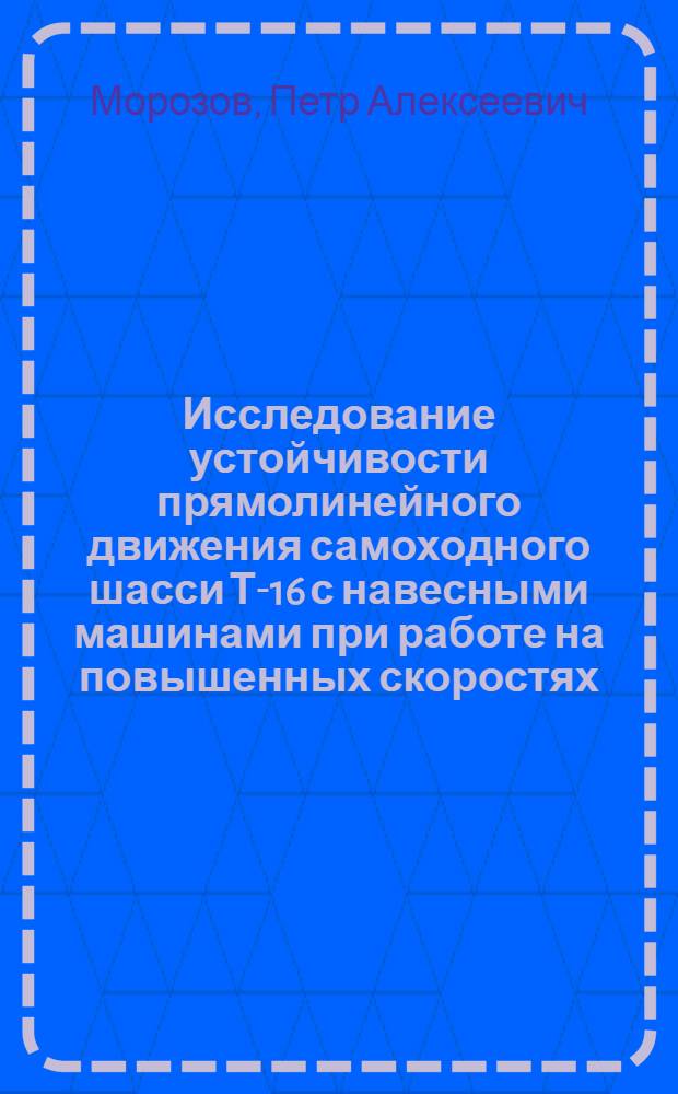 Исследование устойчивости прямолинейного движения самоходного шасси Т-16 с навесными машинами при работе на повышенных скоростях : Автореферат дис. на соискание учен. степени кандидата техн. наук
