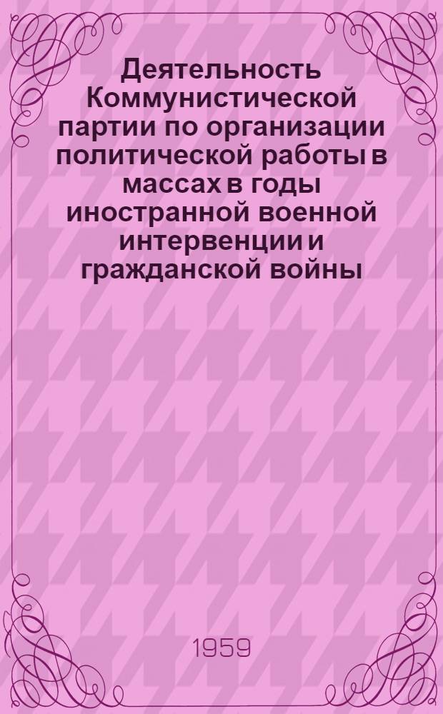 Деятельность Коммунистической партии по организации политической работы в массах в годы иностранной военной интервенции и гражданской войны (апрель 1919-1920 гг.) : Автореферат дис., представл. на соискание учен. степени кандидата ист. наук
