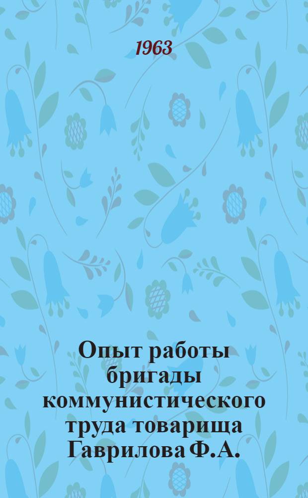 Опыт работы бригады коммунистического труда товарища Гаврилова Ф.А.