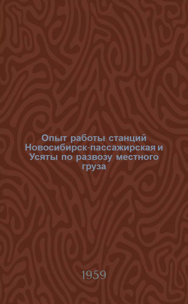 Опыт работы станций Новосибирск-пассажирская и Усяты по развозу местного груза : Сборник
