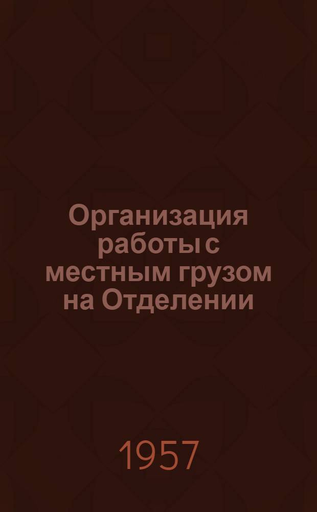 Организация работы с местным грузом на Отделении : (Из опыта работы коллектива Нижне-Тагил. отд-ния) : Информ.-техн. письмо