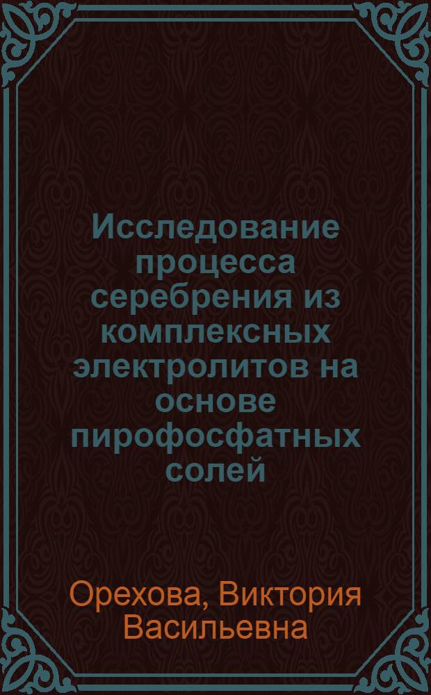 Исследование процесса серебрения из комплексных электролитов на основе пирофосфатных солей : Автореферат дис. на соискание учен. степени кандидата техн. наук
