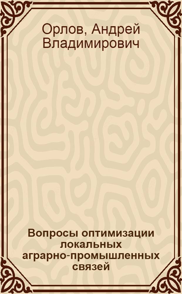 Вопросы оптимизации локальных аграрно-промышленных связей : (На примере переработки овощей и плодов) : Автореферат дис. на соискание учен. степени канд. экон. наук