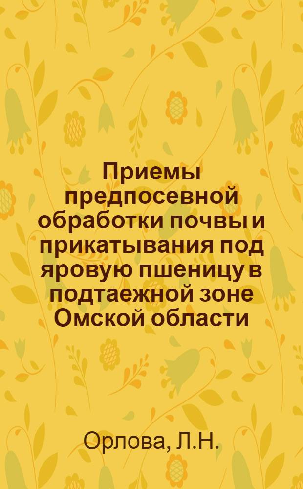 Приемы предпосевной обработки почвы и прикатывания под яровую пшеницу в подтаежной зоне Омской области : Автореферат дис. на соискание учен. степени канд. с.-х. наук : (530)