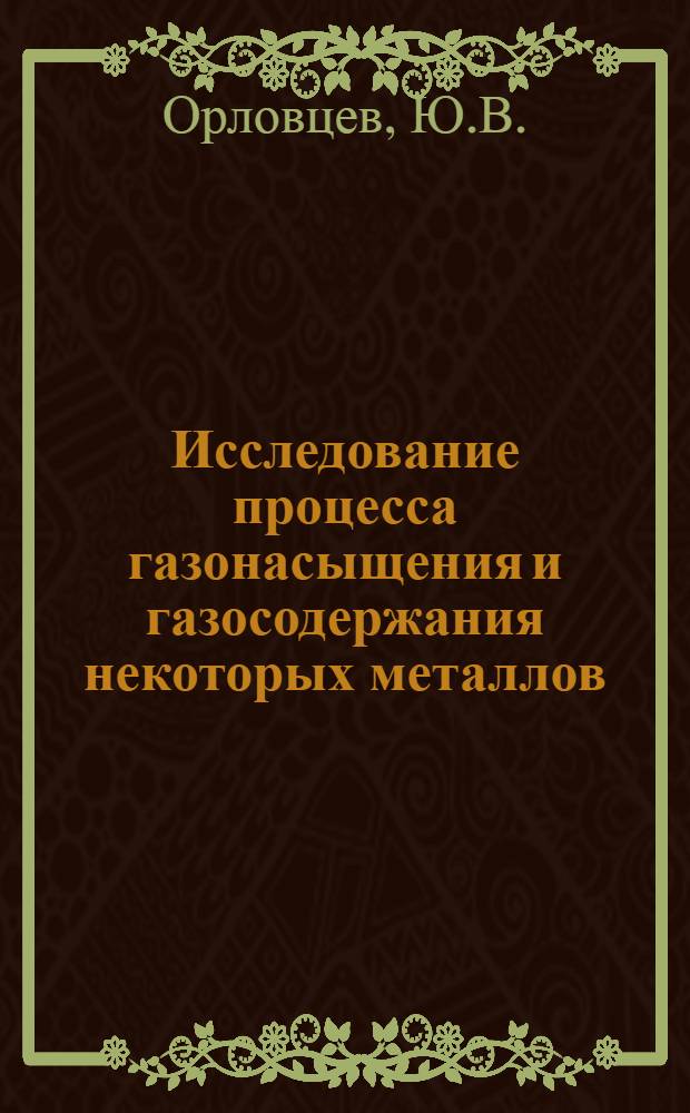 Исследование процесса газонасыщения и газосодержания некоторых металлов : Автореферат дис. на соискание учен. степени кандидата техн. наук