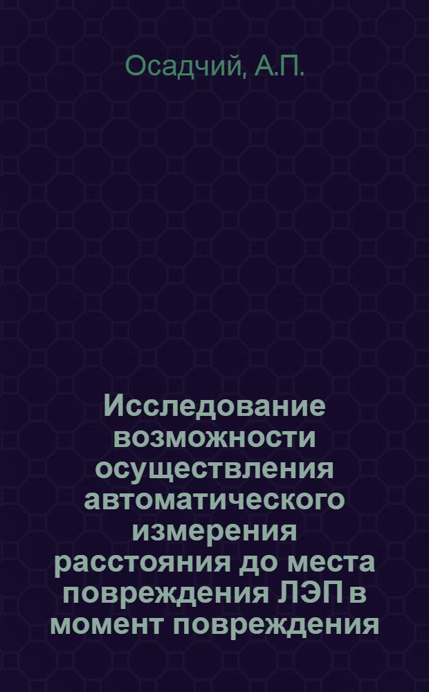 Исследование возможности осуществления автоматического измерения расстояния до места повреждения ЛЭП в момент повреждения : Автореферат дис. на соискание учен. степени кандидата техн. наук