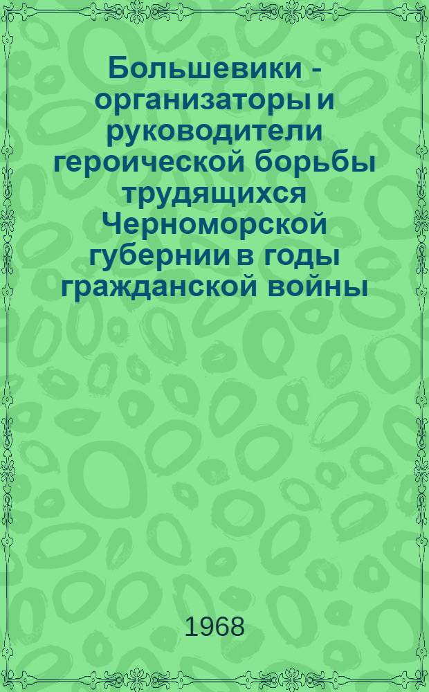 Большевики - организаторы и руководители героической борьбы трудящихся Черноморской губернии в годы гражданской войны (1917-1920 гг.) : Автореферат дис. на соискание учен. степени канд. ист. наук