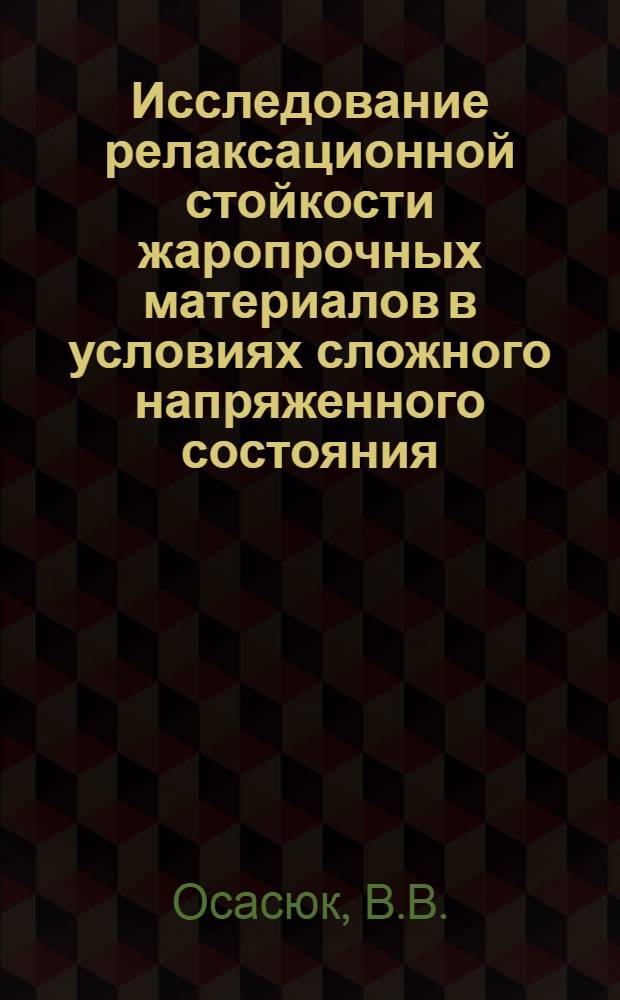 Исследование релаксационной стойкости жаропрочных материалов в условиях сложного напряженного состояния : Автореферат дис. на соискание учен. степени кандидата техн. наук