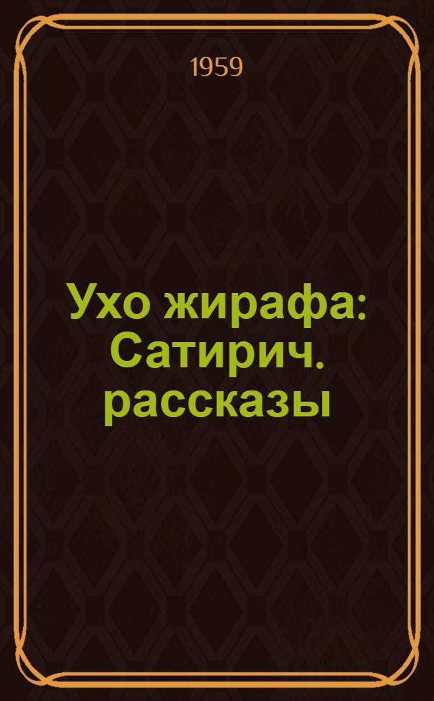 Ухо жирафа : Сатирич. рассказы