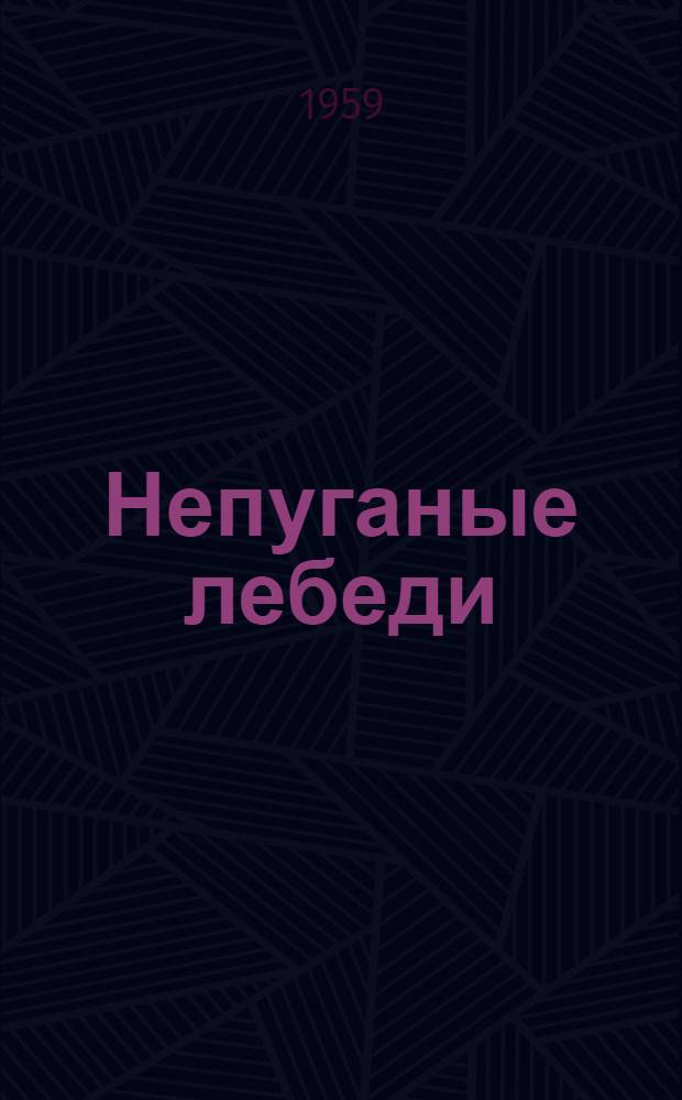 Непуганые лебеди : Рассказы