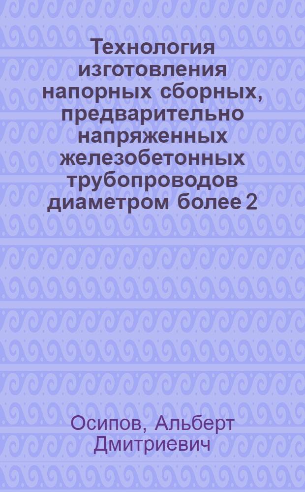 Технология изготовления напорных сборных, предварительно напряженных железобетонных трубопроводов диаметром более 2,5 м. : Автореферат дис. на соискание учен. степени канд. техн. наук