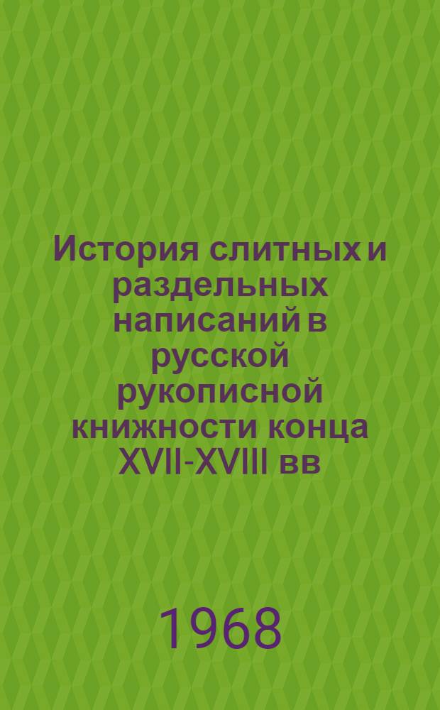 История слитных и раздельных написаний в русской рукописной книжности конца XVII-XVIII вв. : Автореферат дис. на соискание учен. степени канд. филол. наук : (660)