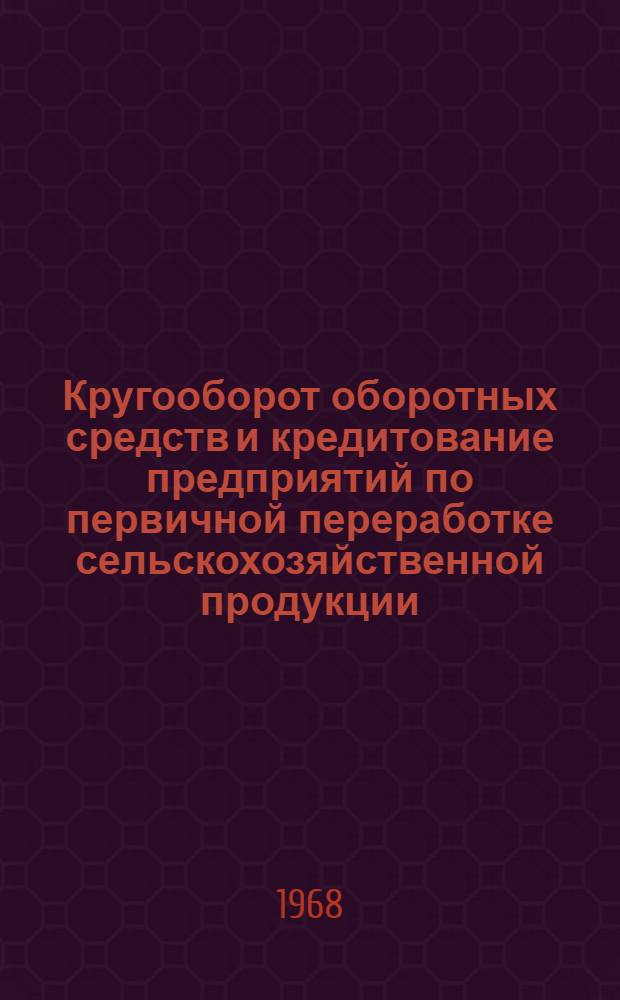 Кругооборот оборотных средств и кредитование предприятий по первичной переработке сельскохозяйственной продукции : Автореферат дис. на соискание учен. степени канд. экон. наук : (599)