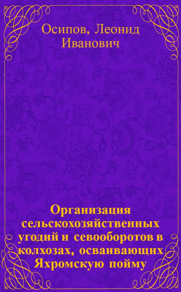 Организация сельскохозяйственных угодий и севооборотов в колхозах, осваивающих Яхромскую пойму : Автореферат дис. работы на соискание учен. степени кандидата экон. наук