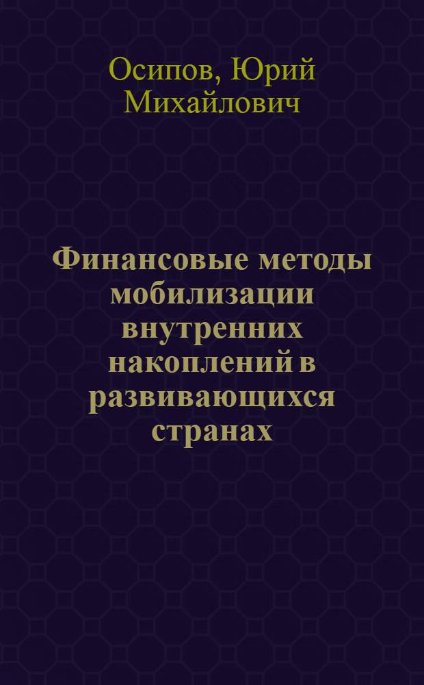 Финансовые методы мобилизации внутренних накоплений в развивающихся странах : (Исследование на материалах стран Азии и Африки) : Автореферат дис. на соискание учен. степени канд. экон. наук