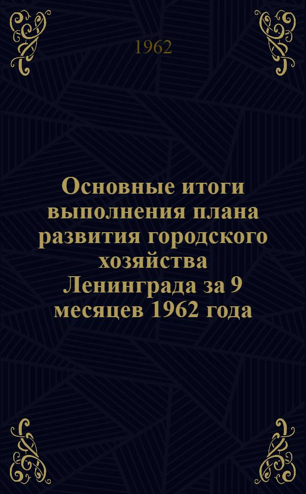 Основные итоги выполнения плана развития городского хозяйства Ленинграда за 9 месяцев 1962 года