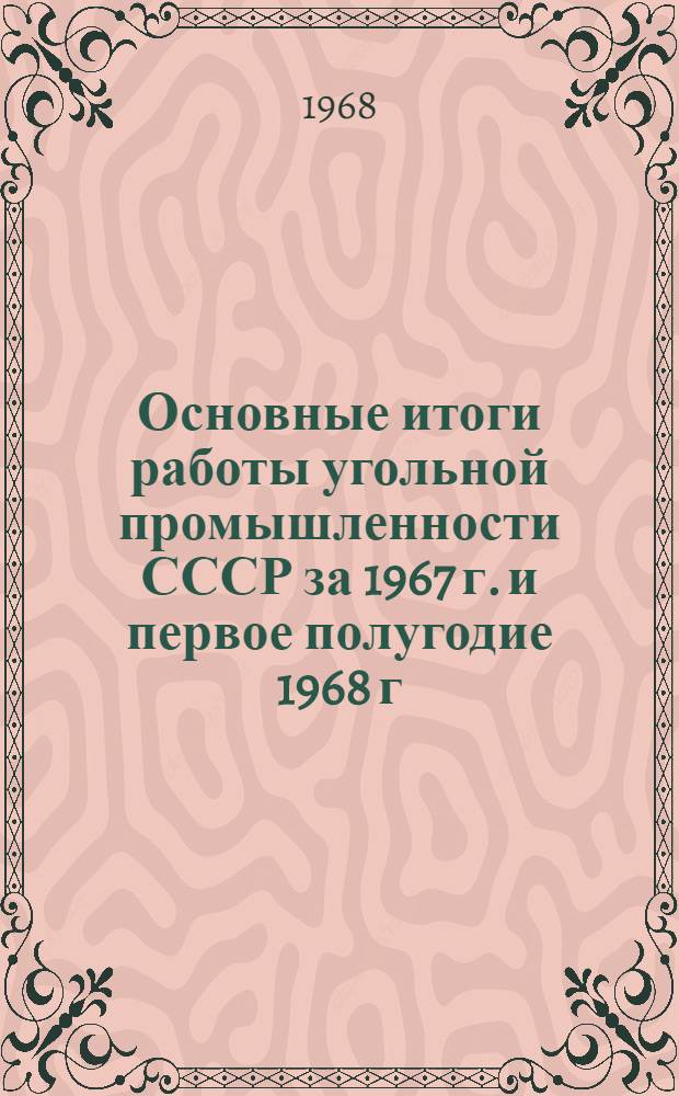 Основные итоги работы угольной промышленности СССР за 1967 г. и первое полугодие 1968 г.