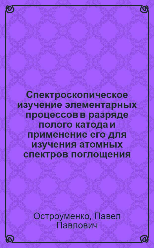 Спектроскопическое изучение элементарных процессов в разряде полого катода и применение его для изучения атомных спектров поглощения : Автореферат дис. на соискание учен. степени канд. физ.-мат. наук