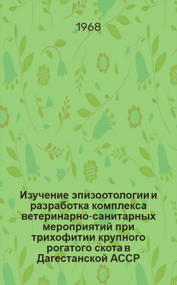 Изучение эпизоотологии и разработка комплекса ветеринарно-санитарных мероприятий при трихофитии крупного рогатого скота в Дагестанской АССР : Автореферат дис. на соискание учен. степени канд. вет. наук : (806)
