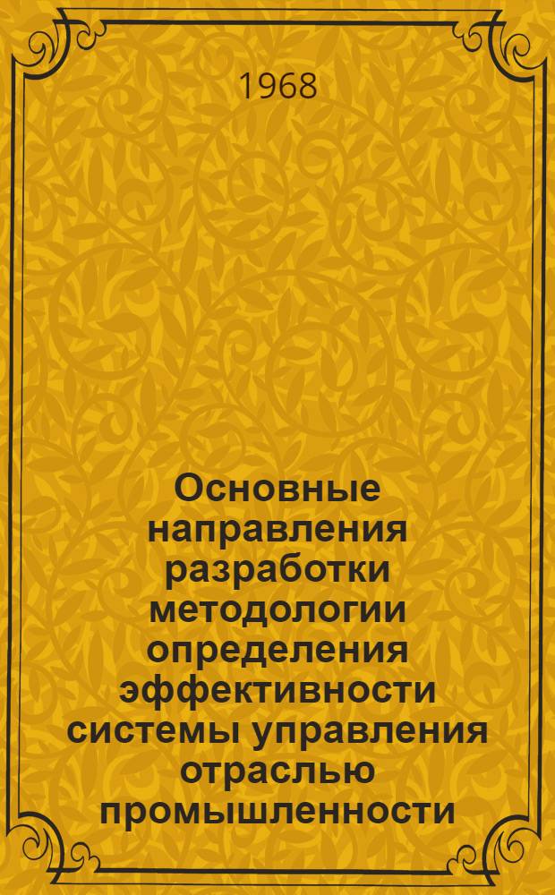 Основные направления разработки методологии определения эффективности системы управления отраслью промышленности : Предварит. доклад