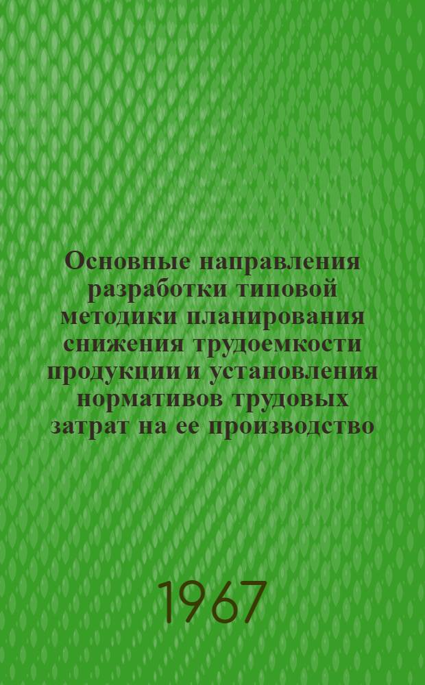 Основные направления разработки типовой методики планирования снижения трудоемкости продукции и установления нормативов трудовых затрат на ее производство : Тезисы доклада : Для обсуждения на учен. совете