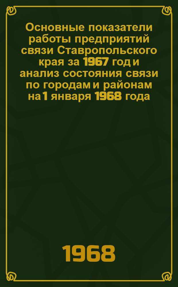 Основные показатели работы предприятий связи Ставропольского края за 1967 год и анализ состояния связи по городам и районам на 1 января 1968 года