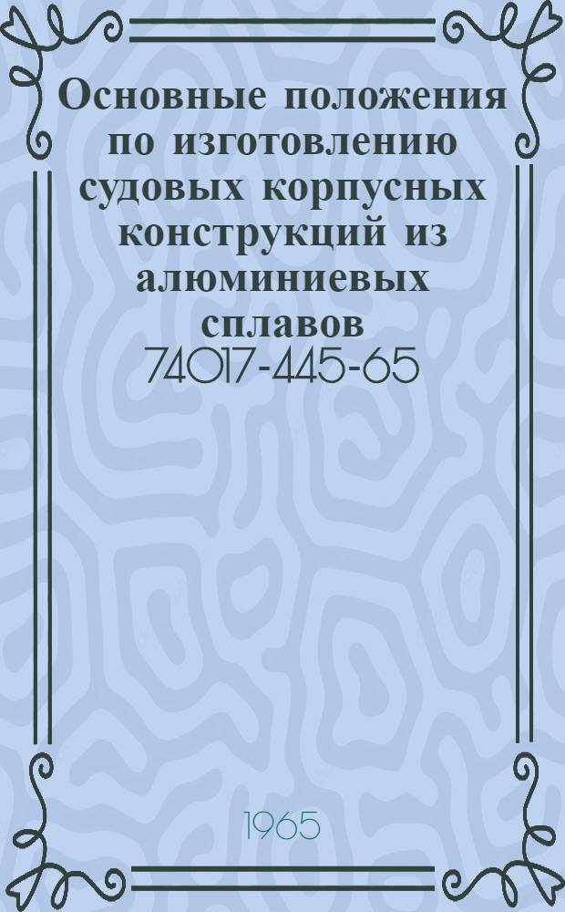 Основные положения по изготовлению судовых корпусных конструкций из алюминиевых сплавов 74017-445-65