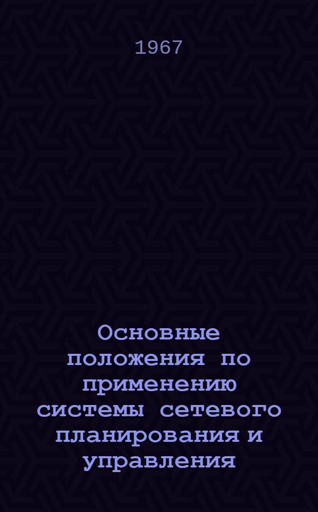 Основные положения по применению системы сетевого планирования и управления (СПУ) : Временная инструкция