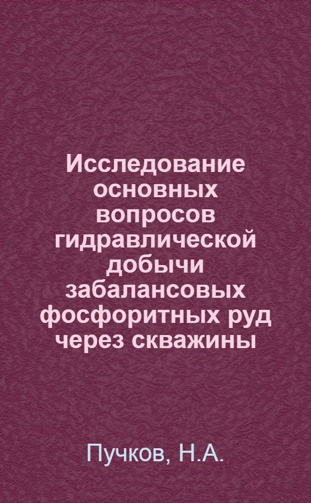 Исследование основных вопросов гидравлической добычи забалансовых фосфоритных руд через скважины : (На примере месторождений Ленингр. обл.) : Автореферат дис. на соискание учен. степени канд. техн. наук : (132)