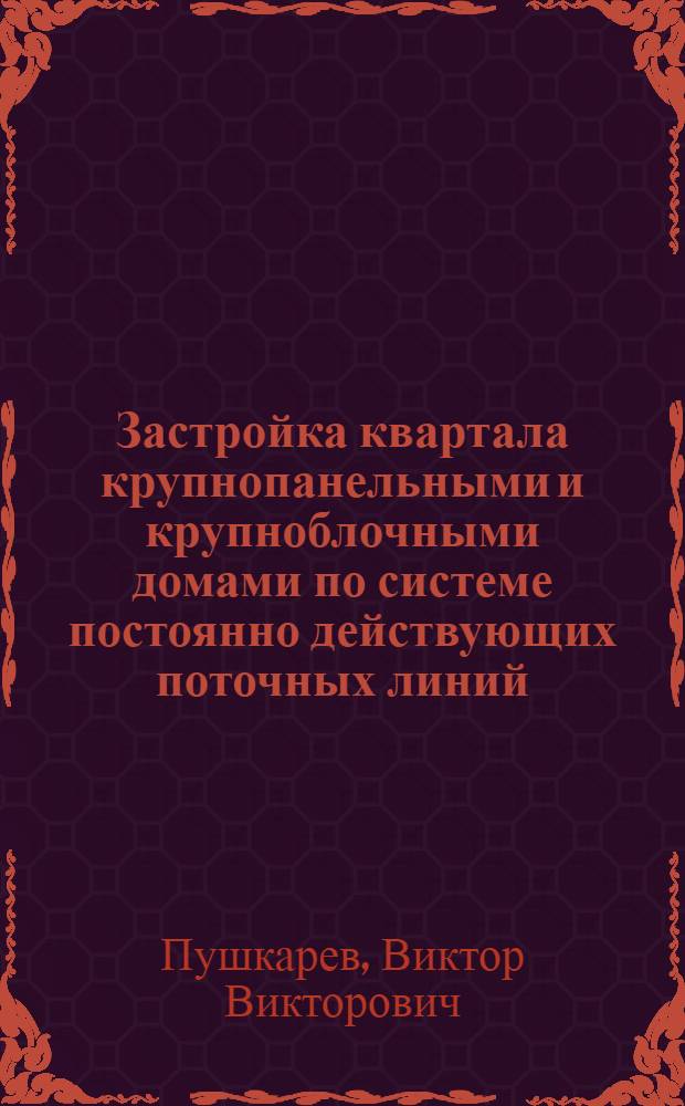 Застройка квартала крупнопанельными и крупноблочными домами по системе постоянно действующих поточных линий : Из опыта треста "Красноярскжилстрой-1"